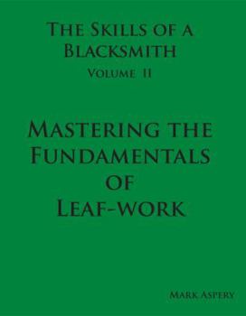 Hardcover The Skills of a Blacksmith: v.2: Mastering the Fundamentals of Leaf-work by Aspery, Mark (2009) Hardcover Book