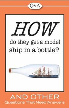 Paperback How Do They Get a Model Ship in a Bottle?: And Other Questions That Need Answers Book