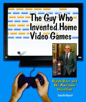 Library Binding The Guy Who Invented Home Video Games: Ralph Baer and His Awesome Invention Book