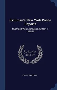 Hardcover Skillman's New York Police Reports: Illustrated With Engravings. Written In 1828-29 Book