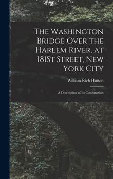Hardcover The Washington Bridge Over the Harlem River, at 181St Street, New York City: A Description of Its Construction Book