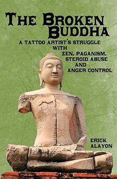 Paperback The Broken Buddha: A Tattoo Artist's Struggle With Zen, Paganism, Steroid Abuse and Anger Control Book