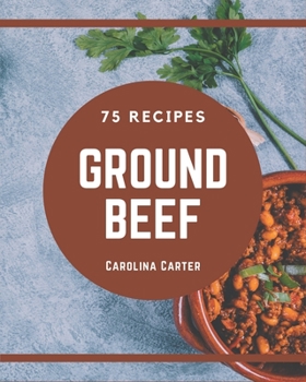 Paperback 75 Ground Beef Recipes: From The Ground Beef Cookbook To The Table Book