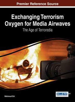 Exchanging Terrorism Oxygen for Media Airwaves: The Age of Terroredia