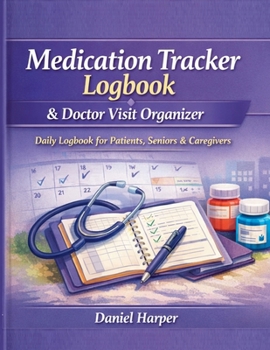 Medication Tracker Logbook & Doctor Visit Organizer: A Daily Logbook to for Patients, Seniors, and Caregivers
