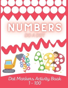 Numbers Do A Dot Markers Activity Book: Numbers 1-100 Dot Markers Coloring Book For Toddlers Ages 2-5