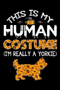 This Is My Human Costume ( I'm really a yorkie): This Is My Human Costume Halloween Yorkshire Terrier Gift  Journal/Notebook Blank Lined Ruled 6x9 100 Pages