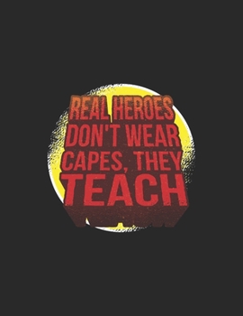 Real Heroes Don’t Wear Capes, They Teach Calendar 2020: Teacher Calendar 2020 / Teacher Planner Notebook Gift for taking notes in school 120 Pages / 8.5x11“ Teacher Appreciation