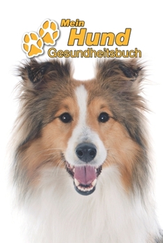 Paperback Mein Hund Gesundheitsbuch: Shetland Sheepdog - 109 Seiten, 15cm x 23cm ca. A5 - Notizbuch zum Ausf?llen f?r Impfungen, Tierarztbesuche, Medikamen [German] Book