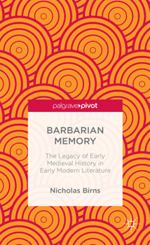 Hardcover Barbarian Memory: The Legacy of Early Medieval History in Early Modern Literature Book