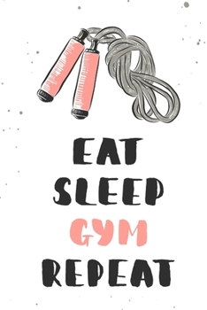 Eat Sleep Gym Repeat: Weekly Workout Log & Training Journal for Men and Women, Motivational Word Art Cover, 150 Pages, 6 x 9 Inches
