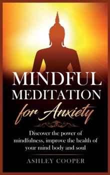 Hardcover Mindful meditation for anxiety: Discover the power of mindfulness, improve the health of your mind body Book