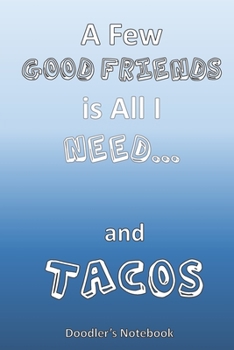 Paperback A Few Good Friends is All I Need... and Tacos: Doodler's Notebook for Taco Lover's Book