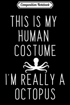 Composition Notebook: This Is My Human Costume I'm Really A Octopus  Journal/Notebook Blank Lined Ruled 6x9 100 Pages
