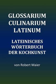 Paperback Glossarium Culinarium Latinum: Lateinisches Wörterbuch der Kochkunst [Latin] Book