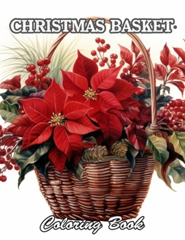 Christmas Basket Coloring Book: New and Exciting Designs Suitable for All Ages
