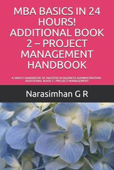 Paperback MBA Basics in 24 Hours! Additional Book 2 - Project Management Handbook: A Simple Handbook of Masters in Business Administration - Additional Book 2: Book
