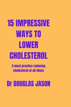 Paperback 15 Impressive Ways to Lower Cholesterol: A must practice to reducing cholesterol at all time Book