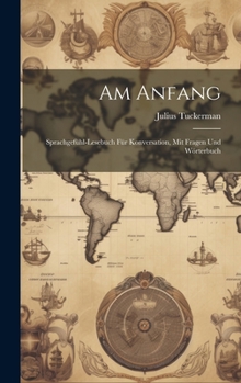 Hardcover Am Anfang: Sprachgefühl-Lesebuch Für Konversation, Mit Fragen Und Wörterbuch [German] Book