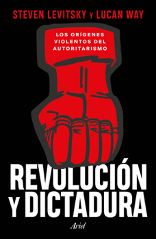 Revolución Y Dictadura: Los Orígenes Violentos del Autoritarismo / Revolution and Dictatorship (Spanish Edition)