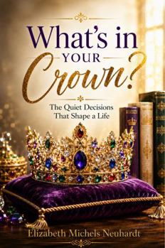 What's In Your Crown: The Quiet Decisions That Shape A Life