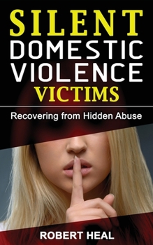 Paperback Silent Domestic Violence Victims: Healing from Domestic Abuse! Recovering from Hidden Abuse, Toxic Abusive Relationships, Narcissistic Abuse and Invis Book