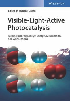 Hardcover Visible-Light-Active Photocatalysis: Nanostructured Catalyst Design, Mechanisms, and Applications Book