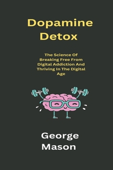 Paperback Dopamine Detox: The Science of Breaking Free from Digital Addiction and Thriving in the Digital Age [Large Print] Book