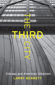 The Third City: Chicago and American Urbanism - Book  of the Chicago Visions and Revisions