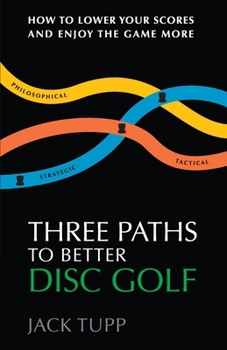 Paperback Three Paths to Better Disc Golf: How to Lower Your Scores and Enjoy the Game More Book