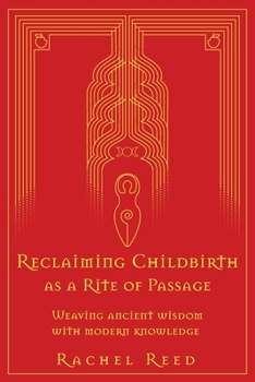 Paperback Reclaiming Childbirth as a Rite of Passage: Weaving ancient wisdom with modern knowledge Book