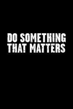 Paperback Do Something That Matters: Inspirational Blank Lined Journal and Notebook to Write in Book