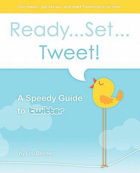 Paperback Ready...Set...Tweet! A Speedy Guide to Twitter: Get ready...get set up...and start Tweeting in no time. Book