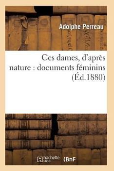 Paperback Ces Dames, d'Après Nature: Documents Féminins [French] Book