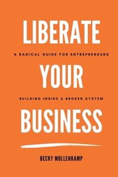 Paperback Liberate Your Business: A radical guide for entrepreneurs building inside a broken system Book