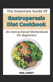 The Essentials Of Gastroparesis Diet Cookbook: An Instructional Kitchenbook For Beginners