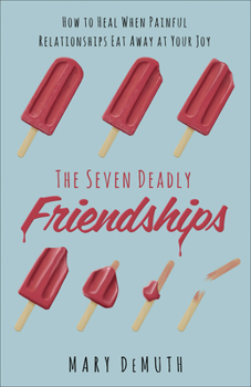 Paperback The Seven Deadly Friendships: How to Heal When Painful Relationships Eat Away at Your Joy Book