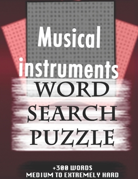 Musical instruments WORD SEARCH PUZZLE +300 WORDS Medium To Extremely Hard: AND MANY MORE OTHER TOPICS, With Solutions, 8x11' 80 Pages, All Ages : ... Word Search Puzzles, Seniors And Adults.
