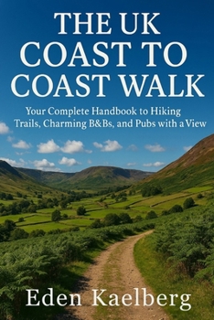 Paperback The UK Coast to Coast Walk: Your Complete Handbook to Hiking Trails, Charming B&Bs, and Pubs with a View Book