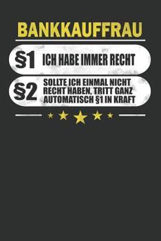 Bankkauffrau §1 Ich Habe Immer Recht §2 Sollte Ich Einmal Nicht Recht Haben, Tritt Ganz Automatisch §1 In Kraft: Punktiertes Notizbuch mit 120 Seiten ... eine lustige Geschenkidee (German Edition)