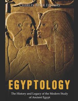 Paperback Egyptology: The History and Legacy of the Modern Study of Ancient Egypt Book