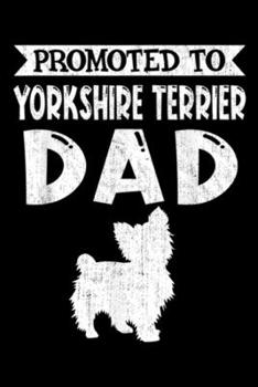 Promoted To Yorkshire Terrier Dad: Promoted To Yorkshire Terrier Dad Cute Dog Lover Gift  Journal/Notebook Blank Lined Ruled 6x9 100 Pages