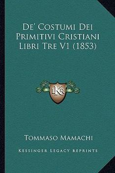 Paperback De' Costumi Dei Primitivi Cristiani Libri Tre V1 (1853) [Italian] Book