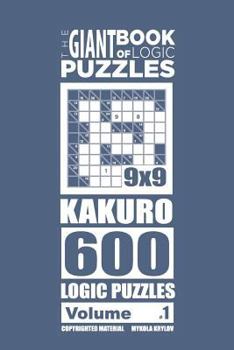 Paperback The Giant Book of Logic Puzzles - Kakuro 600 9x9 Puzzles (Volume 1) Book