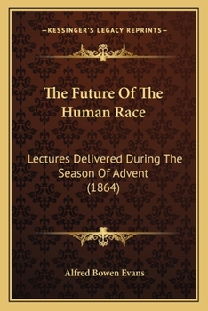 Paperback The Future Of The Human Race: Lectures Delivered During The Season Of Advent (1864) Book