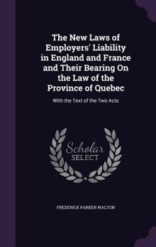 Hardcover The New Laws of Employers' Liability in England and France and Their Bearing On the Law of the Province of Quebec: With the Text of the Two Acts Book