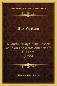 It Is Written: A Careful Study of the Gospels as to All the Words and Acts of Our Lord, and Other Things Contained Therein Touching the Holy Scriptures of the Old Testament