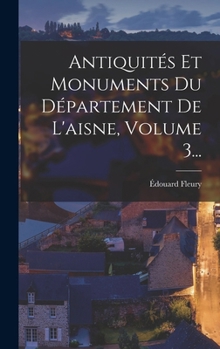 Hardcover Antiquités Et Monuments Du Département De L'aisne, Volume 3... [French] Book