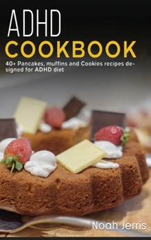 Hardcover ADHD Cookbook: 40+ Pancakes, muffins and Cookies recipes designed for ADHD diet Book