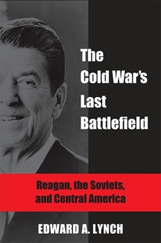 Paperback The Cold War's Last Battlefield: Reagan, the Soviets, and Central America Book